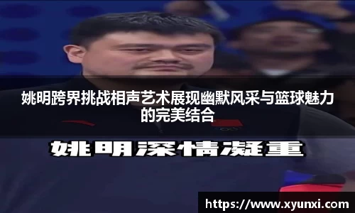 姚明跨界挑战相声艺术展现幽默风采与篮球魅力的完美结合