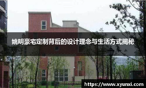 姚明豪宅定制背后的设计理念与生活方式揭秘