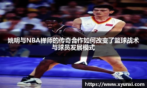 姚明与NBA禅师的传奇合作如何改变了篮球战术与球员发展模式
