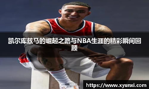 凯尔库兹马的崛起之路与NBA生涯的精彩瞬间回顾