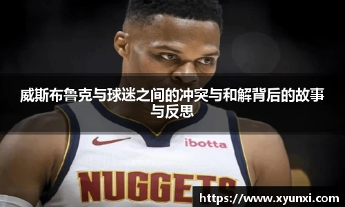 威斯布鲁克与球迷之间的冲突与和解背后的故事与反思