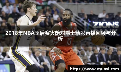 2018年NBA季后赛火箭对爵士精彩直播回顾与分析